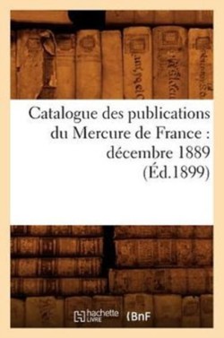 Catalogue Des Publications Du Mercure de France: Décembre 1889 (Éd.1899)