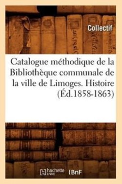 Catalogue Méthodique de la Bibliothèque Communale de la Ville de Limoges. Histoire (Éd.1858-1863)