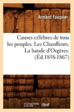 Causes Célèbres de Tous Les Peuples. Les Chauffeurs. La Bande d'Orgères. (Éd.1858-1867)