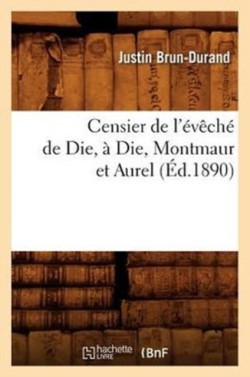 Censier de l'Évêché de Die, À Die, Montmaur Et Aurel (Éd.1890)