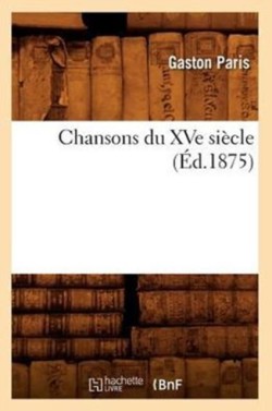 Chansons Du Xve Siècle (Éd.1875)