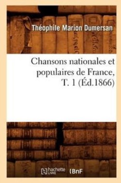 Chansons Nationales Et Populaires de France, T. 1 (�d.1866)