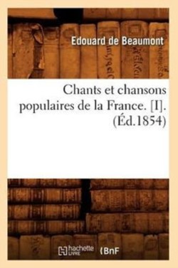 Chants Et Chansons Populaires de la France. [I].(�d.1854)