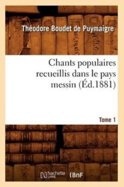 Chants Populaires Recueillis Dans Le Pays Messin. Tome 1 (Éd.1881)