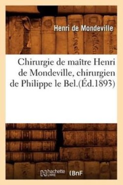Chirurgie de Ma�tre Henri de Mondeville, Chirurgien de Philippe Le Bel.(�d.1893)