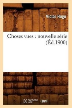 Choses Vues: Nouvelle Série (Éd.1900)
