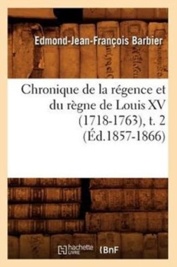 Chronique de la Régence Et Du Règne de Louis XV (1718-1763), T. 2 (Éd.1857-1866)