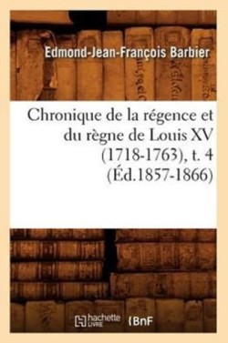 Chronique de la Régence Et Du Règne de Louis XV (1718-1763), T. 4 (Éd.1857-1866)