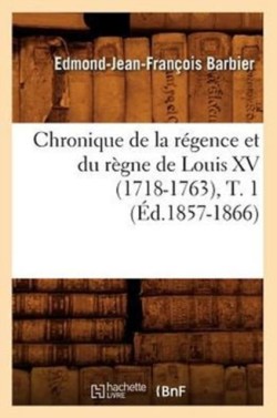 Chronique de la Régence Et Du Règne de Louis XV (1718-1763), T. 1 (Éd.1857-1866)