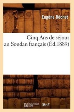 Cinq ANS de S�jour Au Soudan Fran�ais (�d.1889)