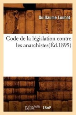 Code de la Législation Contre Les Anarchistes(éd.1895)