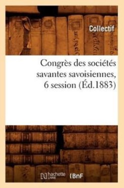 Congrès Des Sociétés Savantes Savoisiennes, 6 Session (Éd.1883)