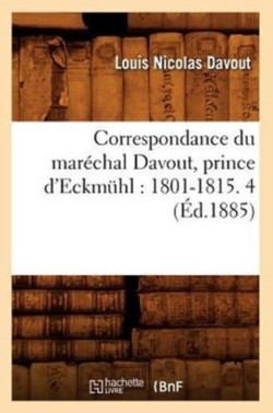Correspondance Du Mar�chal Davout, Prince d'Eckm�hl: 1801-1815. 4 (�d.1885)