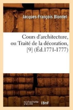 Cours d'Architecture, Ou Trait� de la D�coration, [9] (�d.1771-1777)