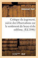 Critique Du Jugement, Suivie Des Observations Sur Le Sentiment Du Beau Et Du Sublime, (Éd.1846)