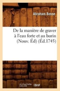 de la Manière de Graver À l'Eau Forte Et Au Burin (Nouv. Éd) (Éd.1745)