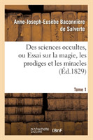 Des Sciences Occultes, Ou Essai Sur La Magie, Les Prodiges Et Les Miracles. Tome 1 (�d.1829)