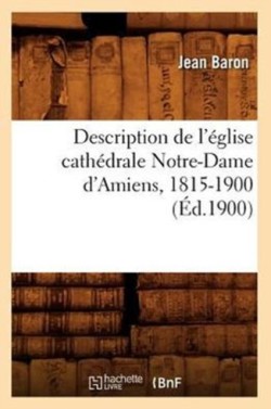 Description de l'Église Cathédrale Notre-Dame d'Amiens, 1815-1900 (Éd.1900)