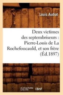 Deux Victimes Des Septembriseurs: Pierre-Louis de la Rochefoucauld, Et Son Fr�re (�d.1897)