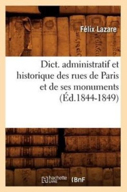 Dict. Administratif Et Historique Des Rues de Paris Et de Ses Monuments (�d.1844-1849)