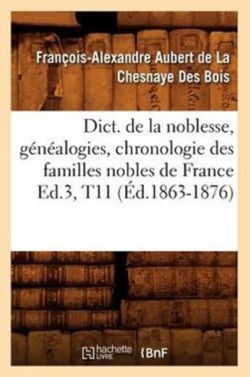 Dict. de la Noblesse, G�n�alogies, Chronologie Des Familles Nobles de France Ed.3, T11 (�d.1863-1876)