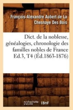 Dict. de la Noblesse, G�n�alogies, Chronologie Des Familles Nobles de France Ed.3, T4 (�d.1863-1876)