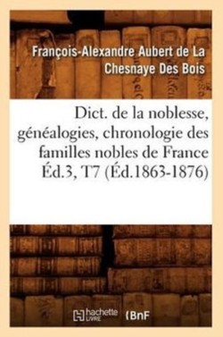 Dict. de la Noblesse, G�n�alogies, Chronologie Des Familles Nobles de France �d.3, T7 (�d.1863-1876)