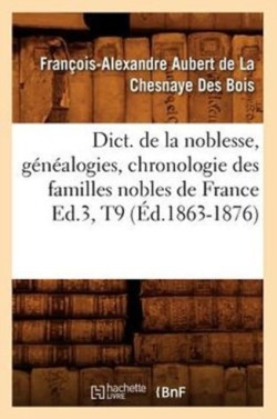 Dict. de la Noblesse, G�n�alogies, Chronologie Des Familles Nobles de France Ed.3, T9 (�d.1863-1876)