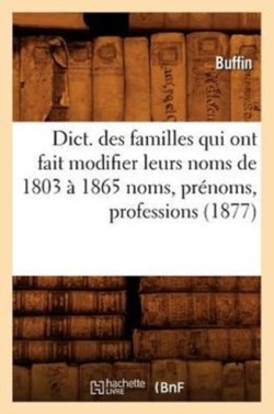 Dict. Des Familles Qui Ont Fait Modifier Leurs Noms de 1803 À 1865 Noms, Prénoms, Professions (1877)