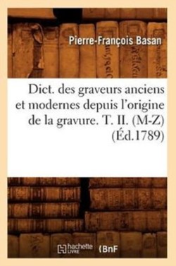 Dict. Des Graveurs Anciens Et Modernes Depuis l'Origine de la Gravure. T. II. (M-Z) (Éd.1789)