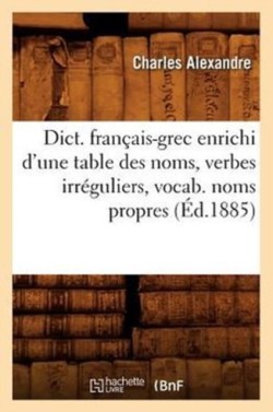 Dict. Fran�ais-Grec Enrichi d'Une Table Des Noms, Verbes Irr�guliers, Vocab. Noms Propres (�d.1885)
