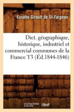 Dict. G�ographique, Historique, Industriel Et Commercial Communes de la France T3 (�d.1844-1846)