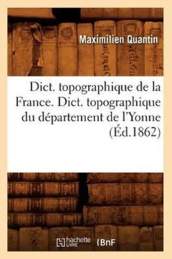 Dict. Topographique de la France., Dict. Topographique Du Département de l'Yonne (Éd.1862)