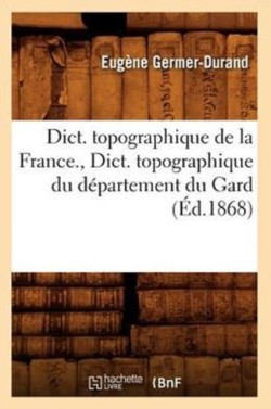 Dict. Topographique de la France., Dict. Topographique Du D�partement Du Gard (�d.1868)