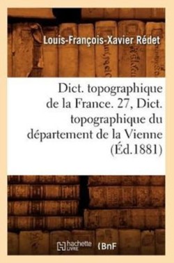 Dict. Topographique de la France. 27, Dict. Topographique Du Département de la Vienne (Éd.1881)