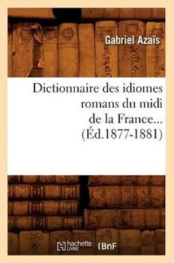 Dictionnaire Des Idiomes Romans Du MIDI de la France. Tome 1 (Éd.1877-1881)