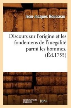Discours Sur l'Origine Et Les Fondemens de l'Inegalit� Parmi Les Hommes . (�d.1755)