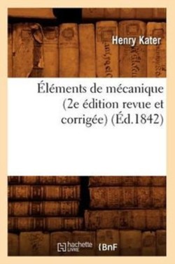 Éléments de Mécanique (2e Édition Revue Et Corrigée) (Éd.1842)
