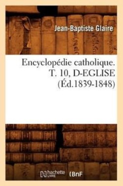 Encyclopédie Catholique. T. 10, D-Eglise (Éd.1839-1848)