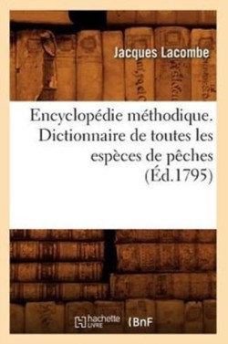 Encyclopédie Méthodique. Dictionnaire de Toutes Les Espèces de Pêches (Éd.1795)