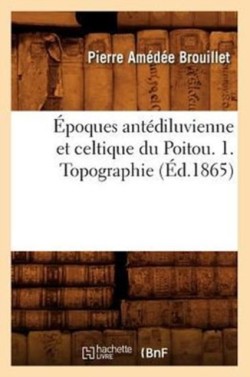 �poques Ant�diluvienne Et Celtique Du Poitou. 1. Topographie (�d.1865)