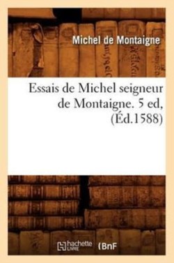 Essais de Michel Seigneur de Montaigne. 5 Ed, (�d.1588)