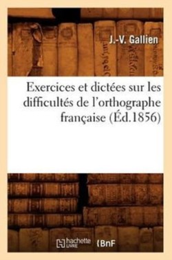 Exercices Et Dictées Sur Les Difficultés de l'Orthographe Française (Éd.1856)