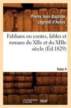 Fabliaux Ou Contes, Fables Et Romans Du Xiie Et Du Xiiie Siècle. Tome 4 (Éd.1829)