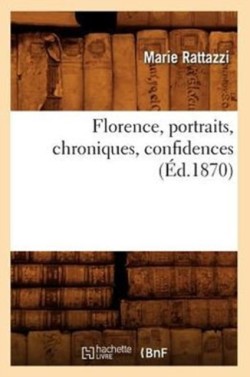 Florence, Portraits, Chroniques, Confidences (�d.1870)