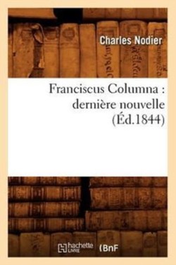 Franciscus Columna: Derni�re Nouvelle (�d.1844)