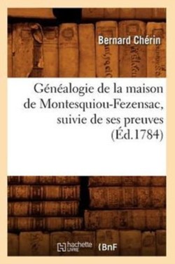 G�n�alogie de la Maison de Montesquiou-Fezensac, Suivie de Ses Preuves (�d.1784)