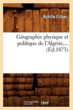 Géographie Physique Et Politique de l'Algérie, ... (Éd.1873)