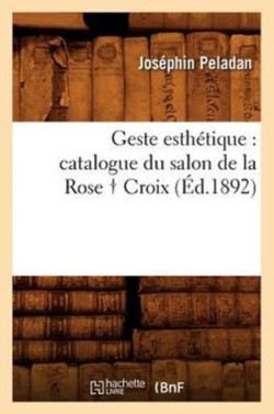 Geste Esth�tique: Catalogue Du Salon de la Rose Croix, (�d.1892)