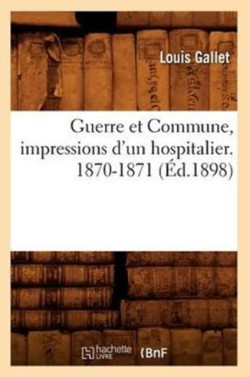 Guerre Et Commune, Impressions d'Un Hospitalier. 1870-1871 (�d.1898)
